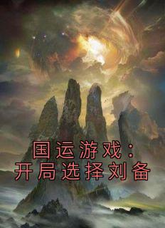 国运游戏：开局选择刘备原著小说免费阅读