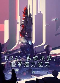 NBA：系统坑爹，但爷潜力逆天小说全文免费阅读 刘川科比章节目录精彩章节