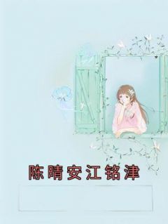 《陈晴安江铭津》(屈秋茹元佳哲)小说阅读by陈疏月